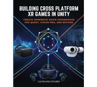 BUILDING CROSS PLATFORM XR GAMES IN UNITY: CREATE IMMERSIVE AR/VR EXPERIENCES FOR QUEST, VISION PRO, AND BEYOND