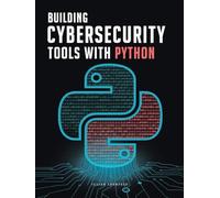 Building Cybersecurity Tools with Python: Create Your Own Scanners, Exploits, and Analysis Scripts