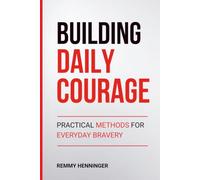 Building Daily Courage: Practical Methods for Everyday Bravery