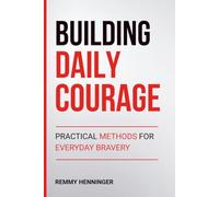 Building Daily Courage: Practical Methods for Everyday Bravery