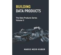 Building Data Products: The Data Products Series Volume 2