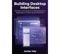 Building Desktop Interfaces: Practical Techniques for Creating Graphical Applications on Open-Source Platforms