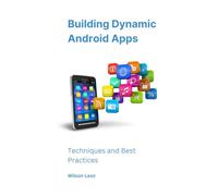 Building Dynamic Android Apps: Techniques and Best Practices