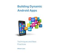 Building Dynamic Android Apps: Techniques and Best Practices