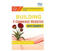 Building E-Commerce Websites with Shopify: Create Your Own Online Store with Shopify