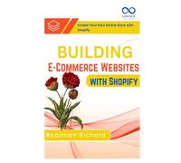 Building E-Commerce Websites with Shopify: Create Your Own Online Store with Shopify