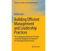 Building Efficient Management and Leadership Practices: The Contemporary Relevance of Chester I. Barnard's Thought in the Context of the Knowledge-Based Economy
