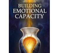 Building Emotional Capacity: Evidence-Based DBT, ACT, and Mindfulness Workbook: Therapeutic Guide to Expanding Your Ability to Feel, Heal, and Thrive for Tolerating Intensity and Living Fully