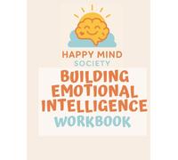 Building Emotional Intelligence: A Practical Workbook for Self-Awareness, Connection, and Growth: Creative exercises, reflective journalling, and ... emotional awareness and relationships