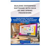 BUILDING ENTERPRISE SOFTWARE WITH JAVA EE AND SPRING FRAMEWORK: Developing scalable, enterprise-level applications using Java EE and the Spring Framework