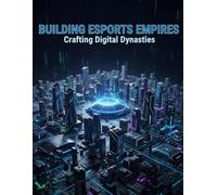 Building Esports Empires: Crafting Digital Dynasties