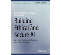 Building Ethical and Secure AI: Principles, Practices, and Challenges for the Next Generation