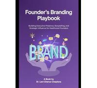 Building Executive Presence, Storytelling, and Strategic Influence for Healthcare Founders: A Practical Textbook for Clinicians and Entrepreneurs on ... with Credibility, and Scaling Health Ventures