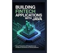 BUILDING FINTECH APPLICATIONS WITH JAVA: Secure Transactions API Integrations and Compliance Frameworks for Financial Platforms