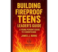 Building Fireproof Teens: A Young Person's Guide to 1 Corinthians Leader's Guide