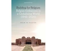 Building for Belgium: Belgian Embassies in a Globalising World (1945-2020)