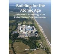 Building for the Atomic Age: An industrial archaeology of the United Kingdom’s nuclear industry