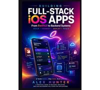 Building Full-Stack iOS Apps: A Practical Guide to Swift 6, SwiftUI, API Integration, and Backend Development