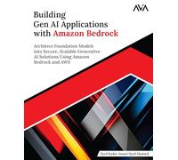Building Gen AI Applications with Amazon Bedrock: Architect Foundation Models into Secure, Scalable Generative AI Solutions Using Amazon Bedrock and AWS (English Edition)