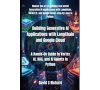 Building Generative AI Applications with LangChain and Google Cloud: A Hands-On Guide to Vertex AI, RAG, and AI Agents in Python