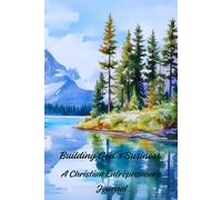 Building God’s Business: A Guided Christian Journal with Inspirational Scriptures for Entrepreneurs, Visionaries, and Faith-Driven Leaders