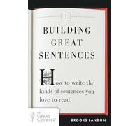 Building Great Sentences: How to Write the Kinds of Sentences You Love to Read