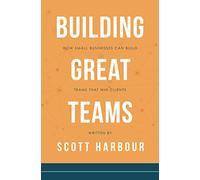 Building Great Teams: How small businesses can build teams that win clients