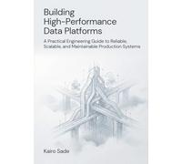 Building High-Performance Data Platforms: A Practical Engineering Guide to Reliable, Scalable, and Maintainable Production Systems