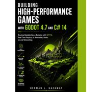 Building High-Performance Games with Godot 4.7 and C# 14: Develop Scalable Game Systems with .NET 10, Real-Time Physics, AI, Animation, Audio, UI, and Networking