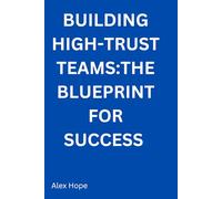 Building High-Trust Teams: The Blueprint for Success