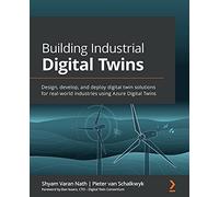 Building Industrial Digital Twins: Design, develop, and deploy digital twin solutions for real-world industries using Azure Digital Twins