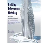 Building Information Modeling: A Strategic Implementation Guide for Architects, Engineers, Constructors, and Real Estate Asset Managers