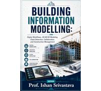 BUILDING INFORMATION MODELLING: Digital Workflows, 3D/4D/5D Modeling, Clash Detection, Collaboration, and Construction Management