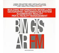 Building information modelling. Geographic information system. Augmented reality per il facility management. Ediz. illustrata
