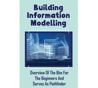 Building Information Modelling: Overview Of The Bim For The Beginners And Serves As Pathfinder