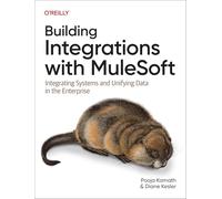 Building Integrations with Mulesoft: Integrating Systems and Unifying Data in the Enterprise