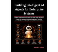 Building Intelligent AI Agents for Enterprise Systems: How to design production-ready AI agents using Microsoft Foundry to automate decisions, integrate APIs, eliminate repetitive business tasks