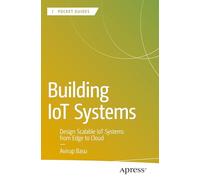 Building IoT Systems: Design Scalable IoT Systems from Edge to Cloud