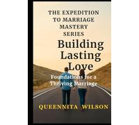 Building Lasting Love: Foundations for a Thriving Marriage: Essential Principles to Create a Strong, Enduring Relationship Built on Trust and Respect