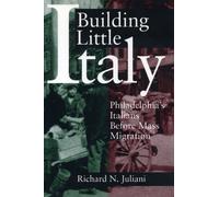 [Building Little Italy: Philadelphia's Italians Before Mass Migration] [By: Juliani, Richard N.] [March, 1998]