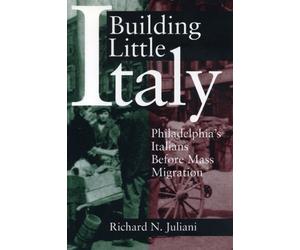 [Building Little Italy: Philadelphia's Italians Before Mass Migration] [By: Juliani, Richard N.] [March, 1998]