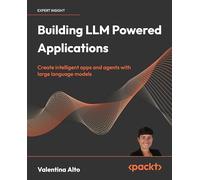 Building LLM Powered Applications: Create intelligent apps and agents with large language models