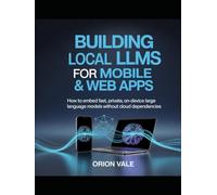 Building Local LLMs for Mobile & Web Apps: How to Embed Fast, Private, On-Device Large Language Models Without Cloud Dependencies