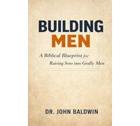 BUILDING MEN: A Biblical Blueprint for Raising Sons into Godly Men: 2