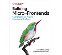 Building Micro-Frontends: Scaling Teams and Projects, Empowering Developers