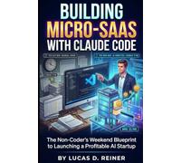 Building Micro-SaaS with Claude Code: The Non-Coder's Weekend Blueprint to Launching a Profitable AI Startup: 4