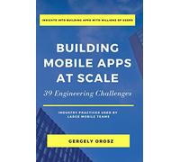 Building Mobile Apps at Scale: 39 Engineering Challenges