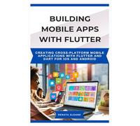 BUILDING MOBILE APPS WITH FLUTTER: Creating cross-platform mobile applications with Flutter and Dart for iOS and Android