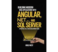 Building Modern Web Applications with Angular, .NET, and SQL Server: A Practical Full-Stack Development Guide