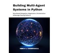 Building Multi-Agent Systems in Python: Role-Based Delegation, Negotiation, Orchestration & Message-Passing Patterns
